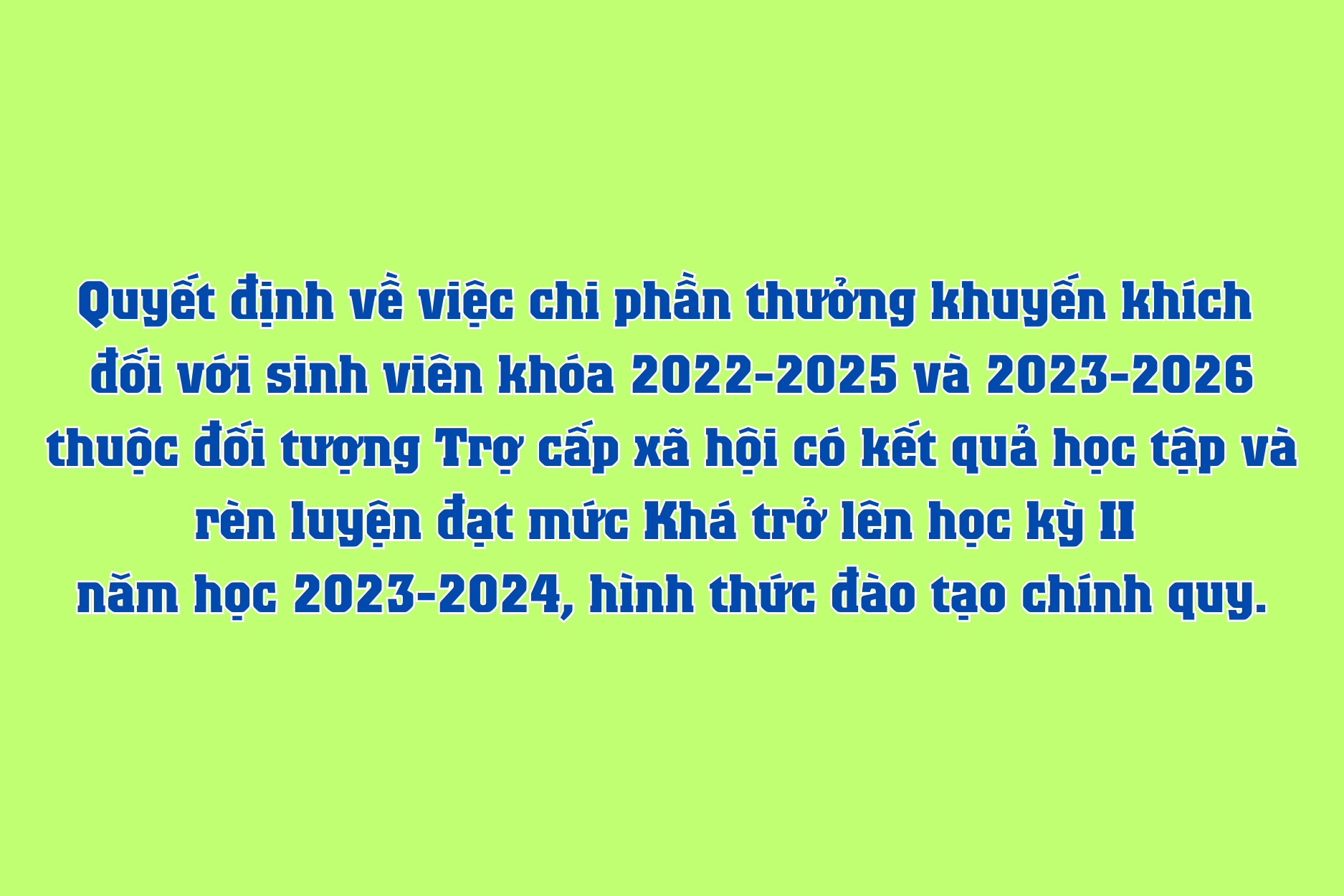 Quyết định về việc chi phần thưởng khuyến khích đối với sinh viên khóa 2022-2025 và 2023-2026  thuộc đối tượng Trợ cấp xã hội có kết quả học tập và rèn luyện đạt mức Khá trở lên học kỳ II năm học 2023-2024, hình thức đào tạo chính quy.